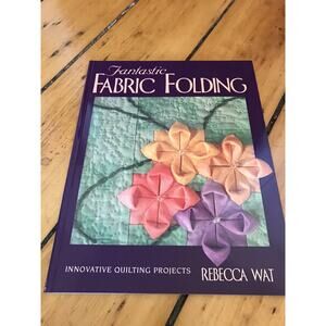 NEW Fantastic Fabric Folding Innovative Quilting Projects Book by Rebecca Wat